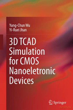 3D TCAD Simulation for CMOS Nanoeletronic Devices [KSIĄŻKA]