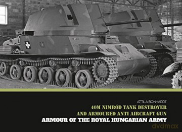 40M Nimrod Tank Destroyer and Armoured Anti Aircraft Gun (Armour of the Royal Hungarian Army) - Attila Bonhardt [KSIĄŻKA]