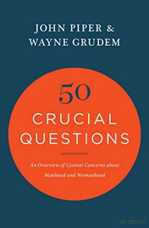 50 Crucial Questions: An Overview of Central Concerns about Manhood and Womanhood - John Piper [KSIĄŻKA]