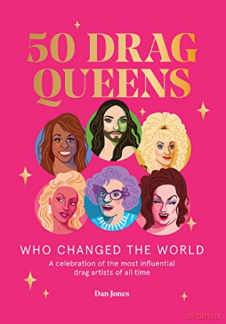 50 Drag Queens Who Changed The World: A celebration of the most influential drag artists of all time - Dan Jones [KSIĄŻKA]