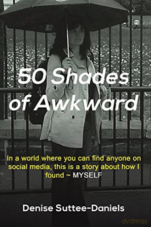 50 Shades of Awkward: In a world where you can find anyone on social media, this is a story about how I found ~ MYSELF - Denise Suttee-Daniels [KSIĄŻKA]