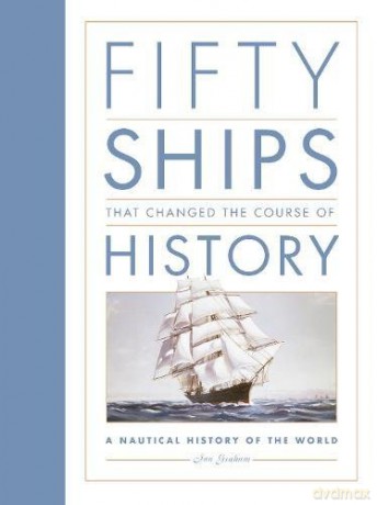 50 Ships that Changed History: A Nautical History of the World - Ian Graham [KSIĄŻKA]