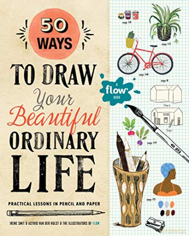 50 Ways to Draw Your Beautiful, Ordinary Life: Practical Lessons in Pencil and Paper (Flow) - Irene Smit [KSIĄŻKA]