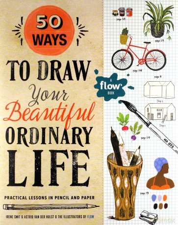 50 Ways to Draw Your Beautiful, Ordinary Life: Practical Lessons in Pencil and Paper (Flow) - Irene Smit [KSIĄŻKA]