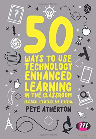 50 Ways to Use Technology Enhanced Learning in the Classroom: Practical strategies for teaching - Pete Atherton [KSIĄŻKA]