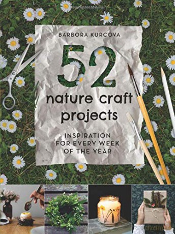 52 Nature Craft Projects: Inspiration for every week of the year - Barbora Kurcova [KSIĄŻKA]