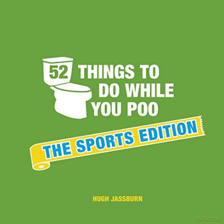 52 Things to Do While You Poo: The Sports Edition 'The Perfect Gift for Father's Day' - Hugh Jassburn [KSIĄŻKA]