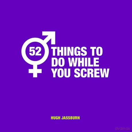 52 Things to Do While You Screw: Naughty Activities to Make Sex Even More Fun - Hugh Jassburn [KSIĄŻKA]