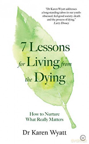 7 Lessons for Living from the Dying: How to Nurture What Really Matters - Dr Karen Wyatt [KSIĄŻKA]