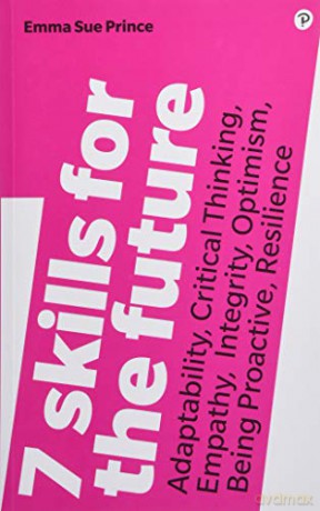 7 Skills for the Future: Adaptability, Critical Thinking, Empathy, Integrity, Optimism, Being Proactive, Resilience - Emma-Sue Prince [KSIĄŻKA]