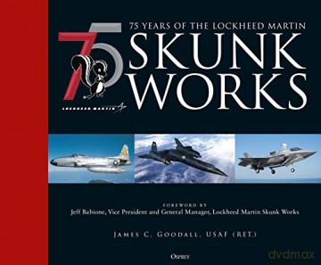 75 years of the Lockheed Martin Skunk Works - James C. Goodall [KSIĄŻKA]