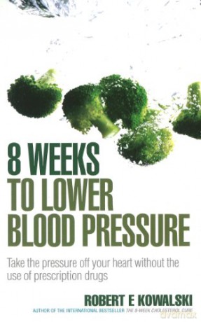 8 Weeks to Lower Blood Pressure: Take the pressure off your heart without the use of prescription drugs - Robert E Kowalski [KSIĄŻKA]