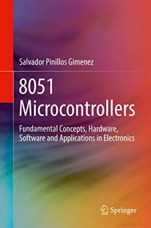 8051 Microcontrollers: Fundamental Concepts, Hardware, Software and Applications in Electronics - Salvador Pinillos Gimenez [KSIĄŻKA]