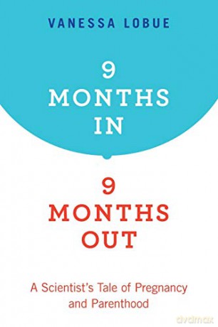 9 Months In, 9 Months Out: A Scientist's Tale of Pregnancy and Parenthood - Vanessa LoBue [KSIĄŻKA]