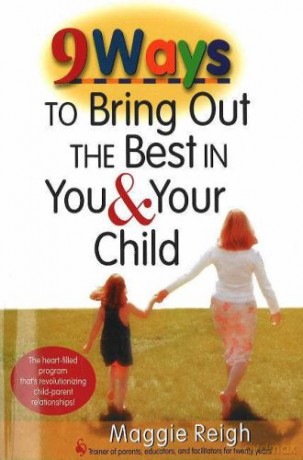 9 Ways to Bring Out the Best In You and Your Child - Maggie Reigh [KSIĄŻKA]