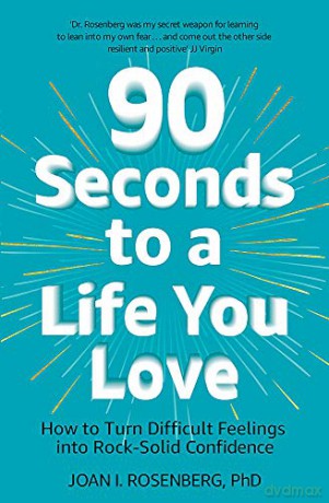90 Seconds to a Life You Love: How to Turn Difficult Feelings into Rock-Solid Confidence - Dr Joan Rosenberg [KSIĄŻKA]