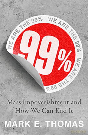 99%: Mass Impoverishment and How We Can End It - Mark Thomas [KSIĄŻKA]