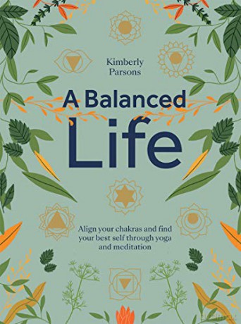 A Balanced Life: Align your chakras and find your best self through yoga and meditation - Kimberly Parsons [KSIĄŻKA]