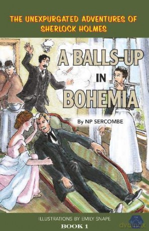 A Balls-up in Bohemia (The Unexpurgated Adventures of Sherlock Holmes) - NP Sercombe [KSIĄŻKA]
