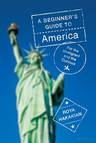 A Beginner's Guide to America: For the Immigrant and the Misinformed: For the Immigrant and the Curious - Roya Hakakian [KSIĄŻKA]