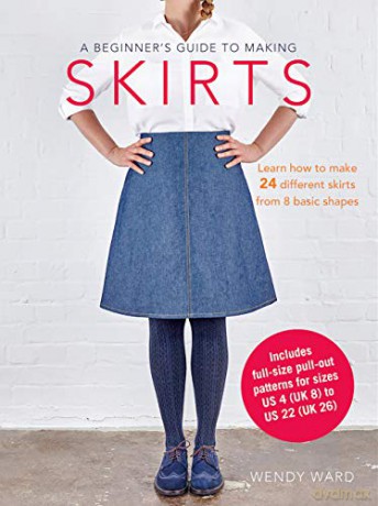 A Beginner's Guide to Making Skirts: Learn how to make 24 different skirts from 8 basic shapes - Wendy Ward [KSIĄŻKA]