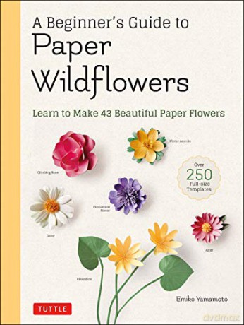 A Beginner's Guide to Paper Wildflowers: Learn to Make 43 Beautiful Paper Flowers: Learn to Make 43 Beautiful Paper Flowers (Over 250 Full-size Templates) [KSIĄŻKA]