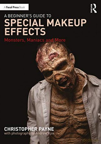 A Beginner's Guide to Special Makeup Effects: Monsters, Maniacs and More - Christopher Payne [KSIĄŻKA]
