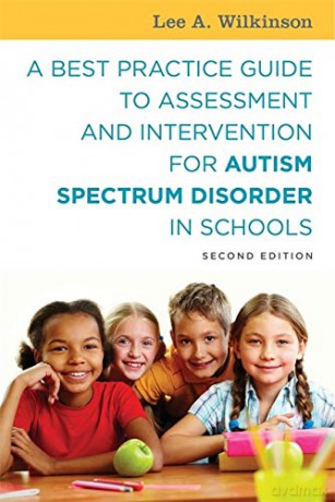 A Best Practice Guide to Assessment and Intervention for Autism Spectrum Disorder in Schools, Second Edition - Lee A. Wilkinson [KSIĄŻKA]