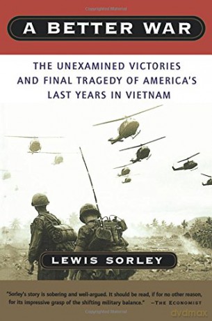 A Better War: The Unexamined Victories and Final Tragedy of America's Last Years in Vietnam - Sorley Lewis Sorley [KSIĄŻKA]