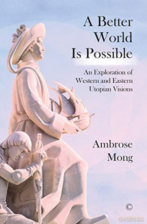 A Better World Is Possible: An Exploration of Utopian Visions: An Exploration of Western and Eastern Utopian Visions - Ambrose Mong [KSIĄŻKA]