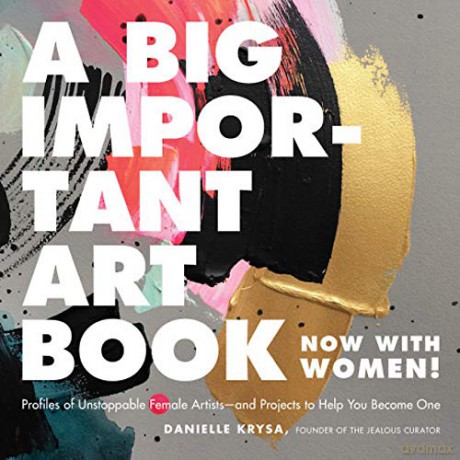 A Big Important Art Book (Now with Women): Profiles of Unstoppable Female Artists--And Projects to Help You Become One - Danielle Krysa [KSIĄŻKA]