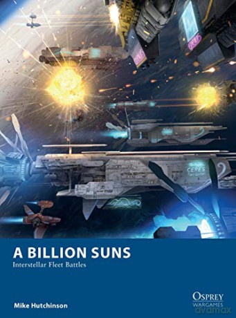 A Billion Suns: Interstellar Fleet Battles (Osprey Wargames) - Mike Hutchinson [KSIĄŻKA]