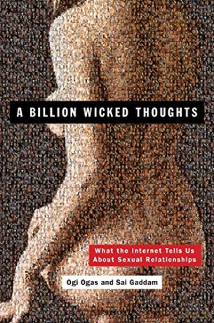 A Billion Wicked Thoughts: What the Internet Tells Us About Sexual Relationships - Ogi Ogas [KSIĄŻKA]