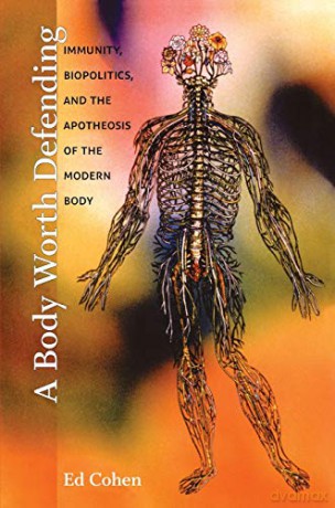A Body Worth Defending: Immunity, BioPolitics, and the Apotheosis of the Modern Body - Ed Cohen [KSIĄŻKA]