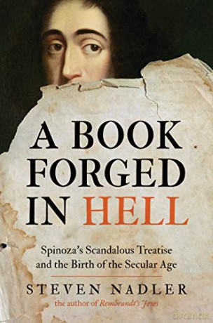 A Book Forged in Hell: Spinoza's Scandalous Treatise and the Birth of the Secular Age: Spinoza's Scandalous Treatise and the Birth of the Secular Age - Steven Nadler [KSIĄŻKA]
