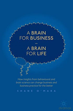 A Brain for Business - A Brain for Life: How insights from behavioural and brain science can change business and business practice for the better (The Neuroscience of Business) - Shane O'Mara [KSIĄŻKA]