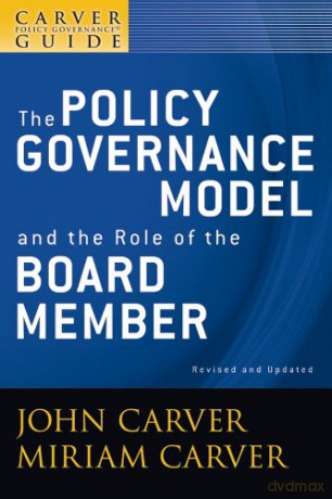 A Carver Policy Governance Guide: The Policy Governance Model and the Role of the Board Member: 1 (J-B Carver Board Governance Series) - John Carver [KSIĄŻKA]