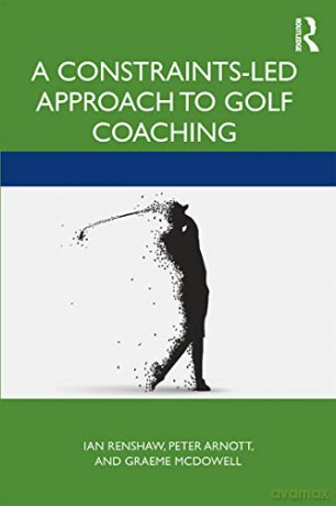 A Constraints-Led Approach to Golf Coaching (Routledge Studies in Constraints-Based Methodologies in Sport) - Ian Renshaw [KSIĄŻKA]