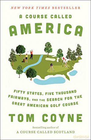 A Course Called America: Fifty States, Five Thousand Fairways, and the Search for the Great American Golf Course - Tom Coyne [KSIĄŻKA]