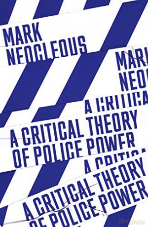 A Critical Theory of Police Power: The Fabrication of the Social Order - Mark Neocleous [KSIĄŻKA]