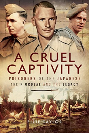 A Cruel Captivity: Prisoners of the Japanese-Their Ordeal and The Legacy - Ellie Taylor [KSIĄŻKA]