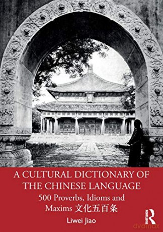 A Cultural Dictionary of The Chinese Language: 500 Proverbs, Idioms and Maxims - Liwei Jiao [KSIĄŻKA]