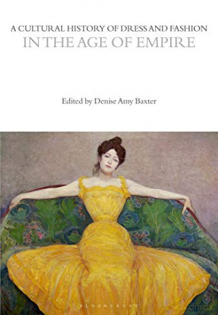A Cultural History of Dress and Fashion in the Age of Empire (The Cultural Histories Series) - Denise Amy Baxter [KSIĄŻKA]