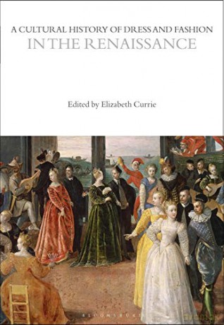A Cultural History of Dress and Fashion in the Renaissance (The Cultural Histories Series) - Elizabeth Currie [KSIĄŻKA]