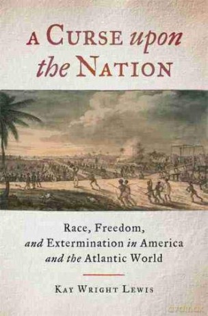 A Curse Upon the Nation: Race, Freedom, and Extermination in America and the Atlantic World - Kay Wright Lewis [KSIĄŻKA]