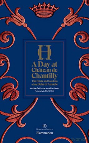 A Day at Château de Chantilly: The Estate and Gardens of the Duke of Aumale - Adrien Goetz [KSIĄŻKA]