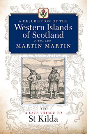 A Description of the Western Islands of Scotland, Circa 1695: A Voyage to St Kilda - Martin Martin [KSIĄŻKA]