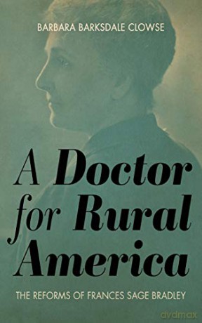 A Doctor for Rural America: The Reforms of Frances Sage Bradley - Barbara Barksdale Clowse [KSIĄŻKA]