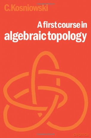A First Course in Algebraic Topology - Czes Kosniowski [KSIĄŻKA]
