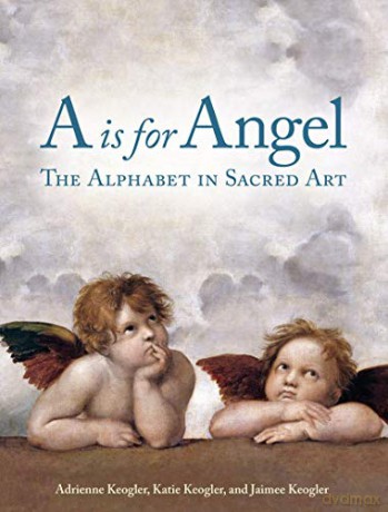 A Is for Angel: The Alphabet in Sacred Art - Adrienne Keogler [KSIĄŻKA]